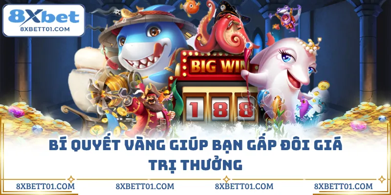 Bí quyết vàng giúp bạn gấp đôi giá trị thưởng