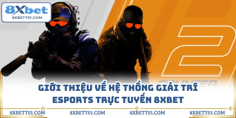 Giới thiệu về hệ thống giải trí Esports trực tuyến 8XBET