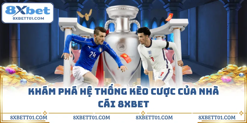 Khám phá hệ thống kèo cược của nhà cái 8XBET