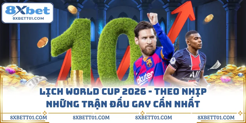 Lịch World Cup 2026 - Theo Nhịp Những Trận Đấu Gay Cấn Nhất