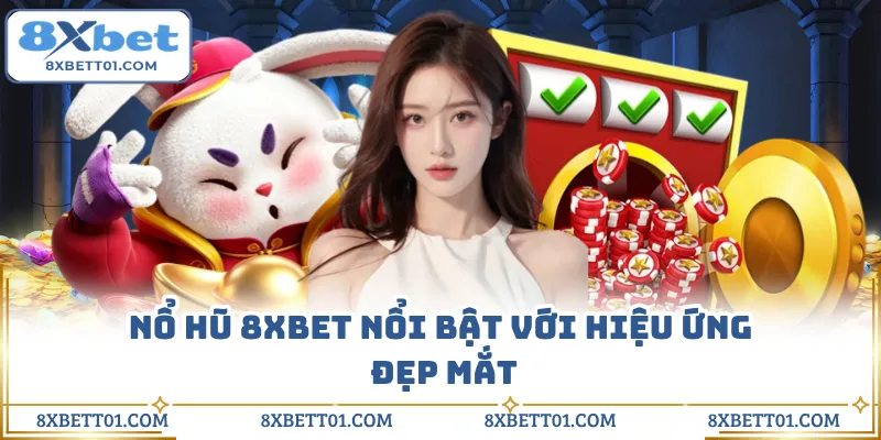 Nổ hũ 8XBET nổi bật với hiệu ứng đẹp mắt