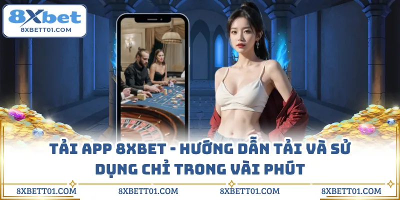 Tải App 8XBET - Hướng Dẫn Tải Và Sử Dụng Chỉ Trong Vài Phút
